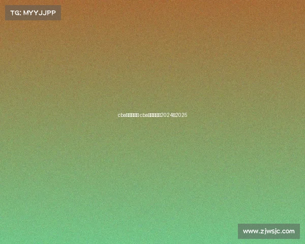 cba赛事赛程表 cba赛事赛程表2024一2025